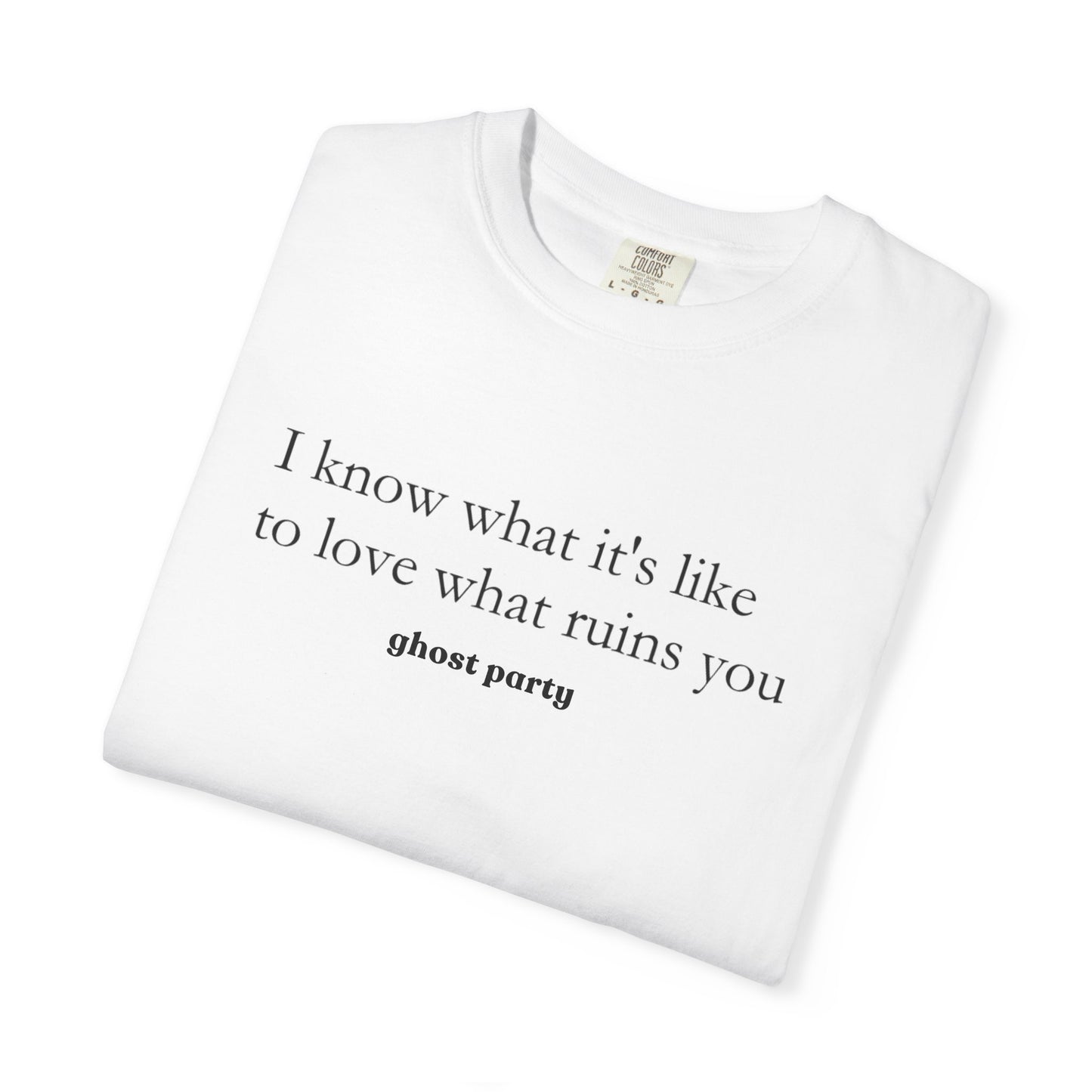 I know what it's like to love what ruins you tee