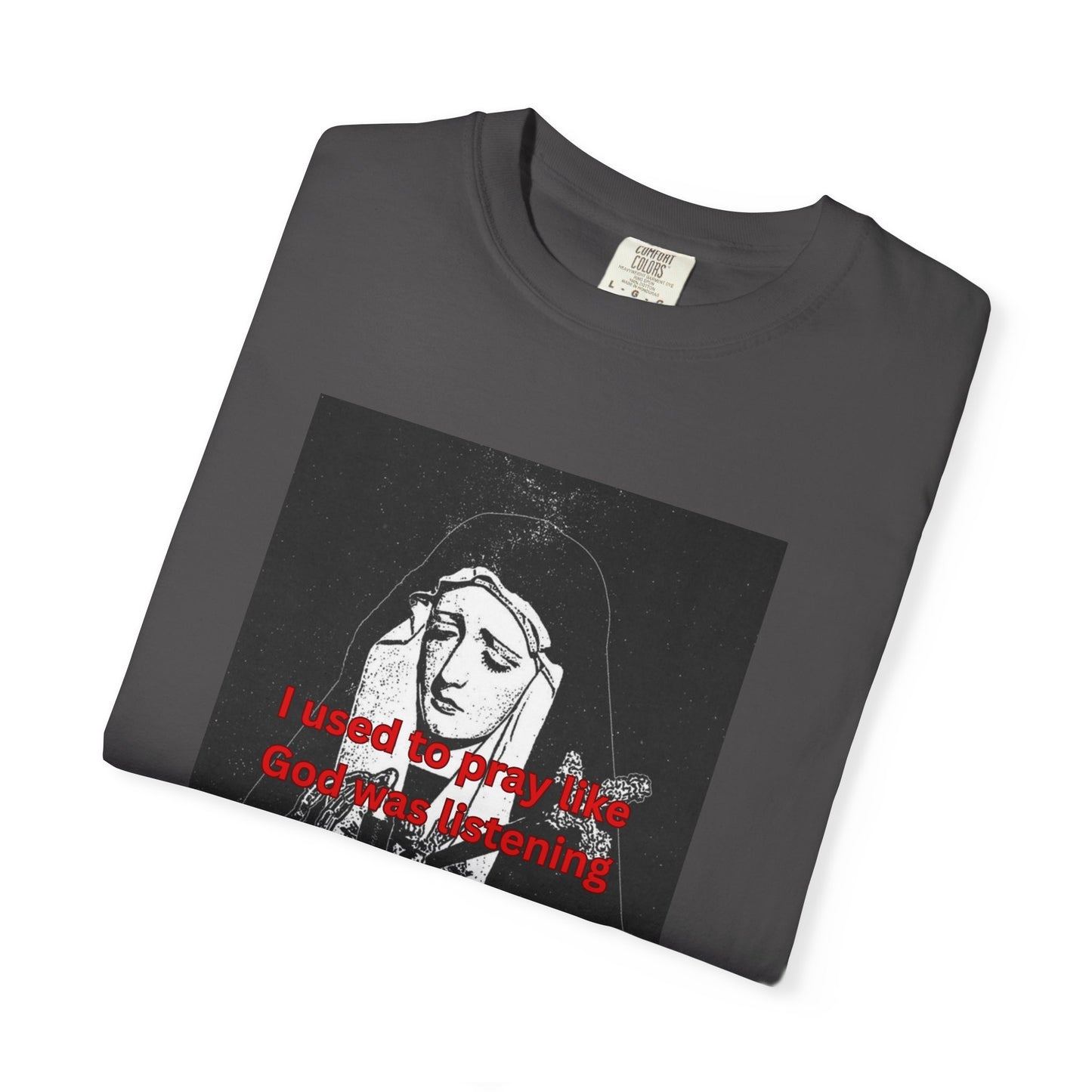 I Used to Pray like God was listening tee