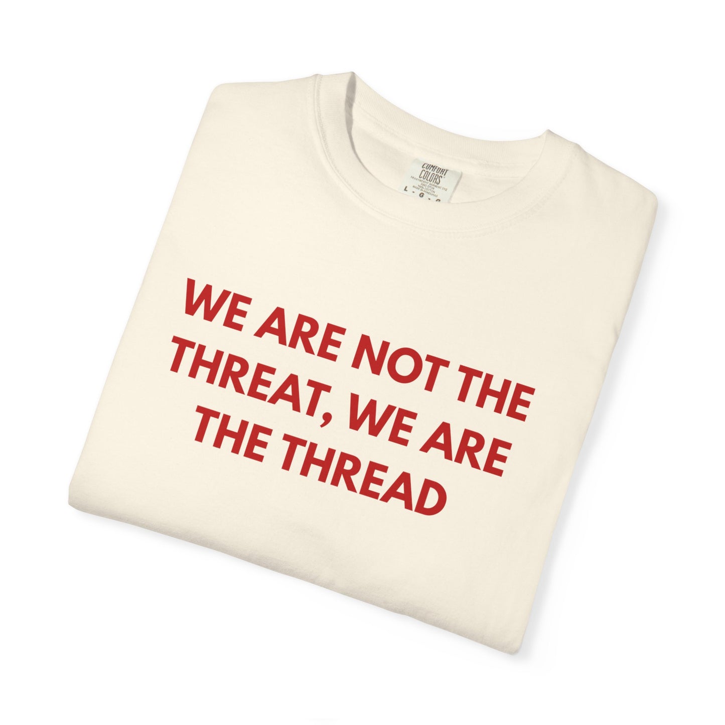 We Are Not The Threat, We Are The Thread