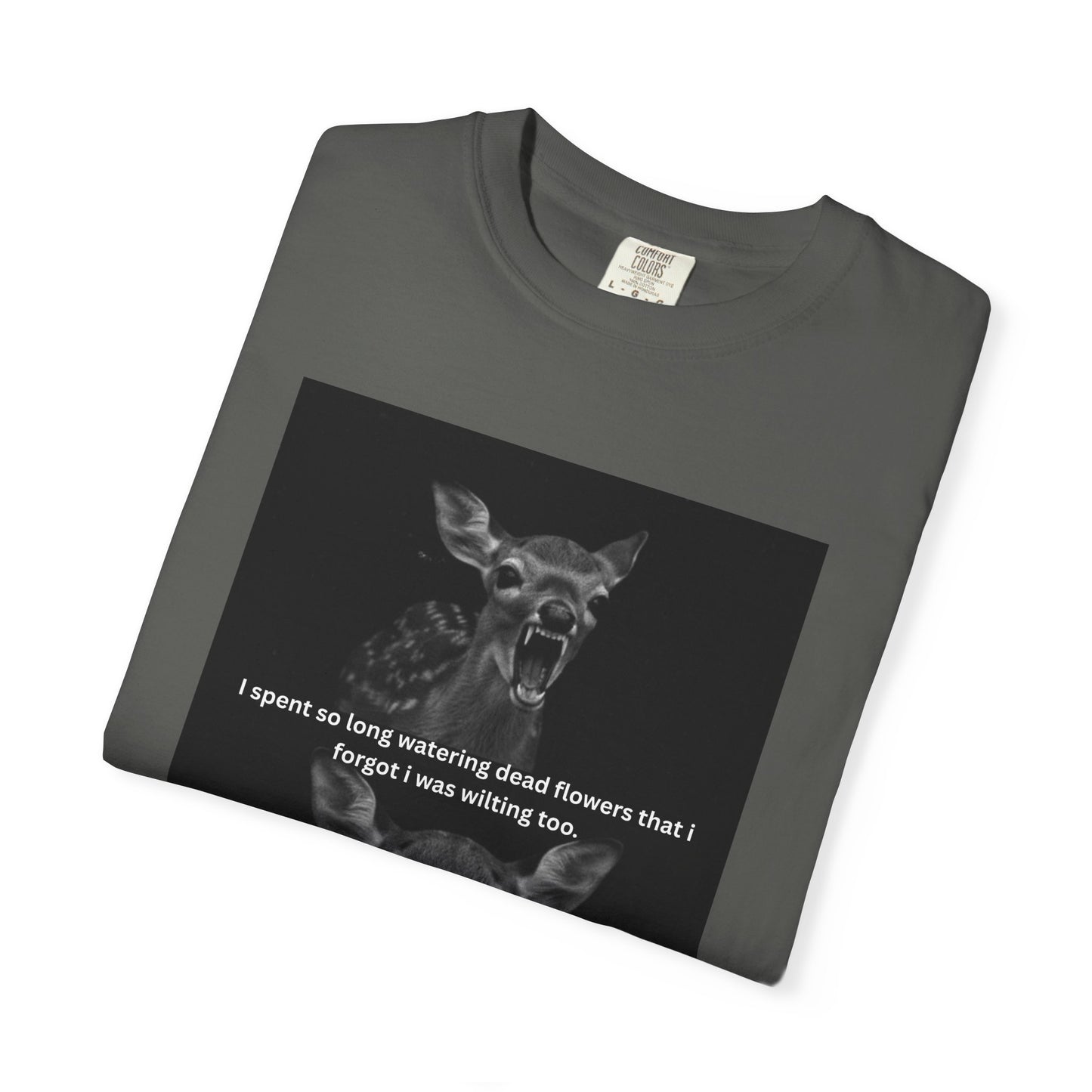 Deer Graphic T-Shirt “I spent so long watering dead flowers”