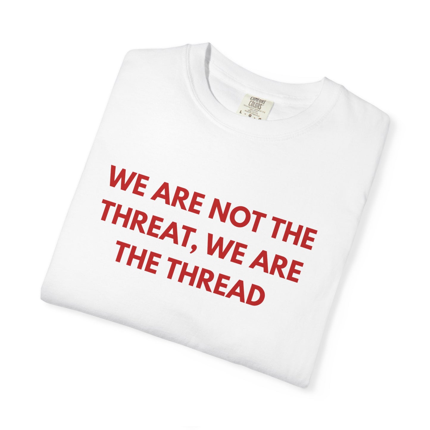 We Are Not The Threat, We Are The Thread