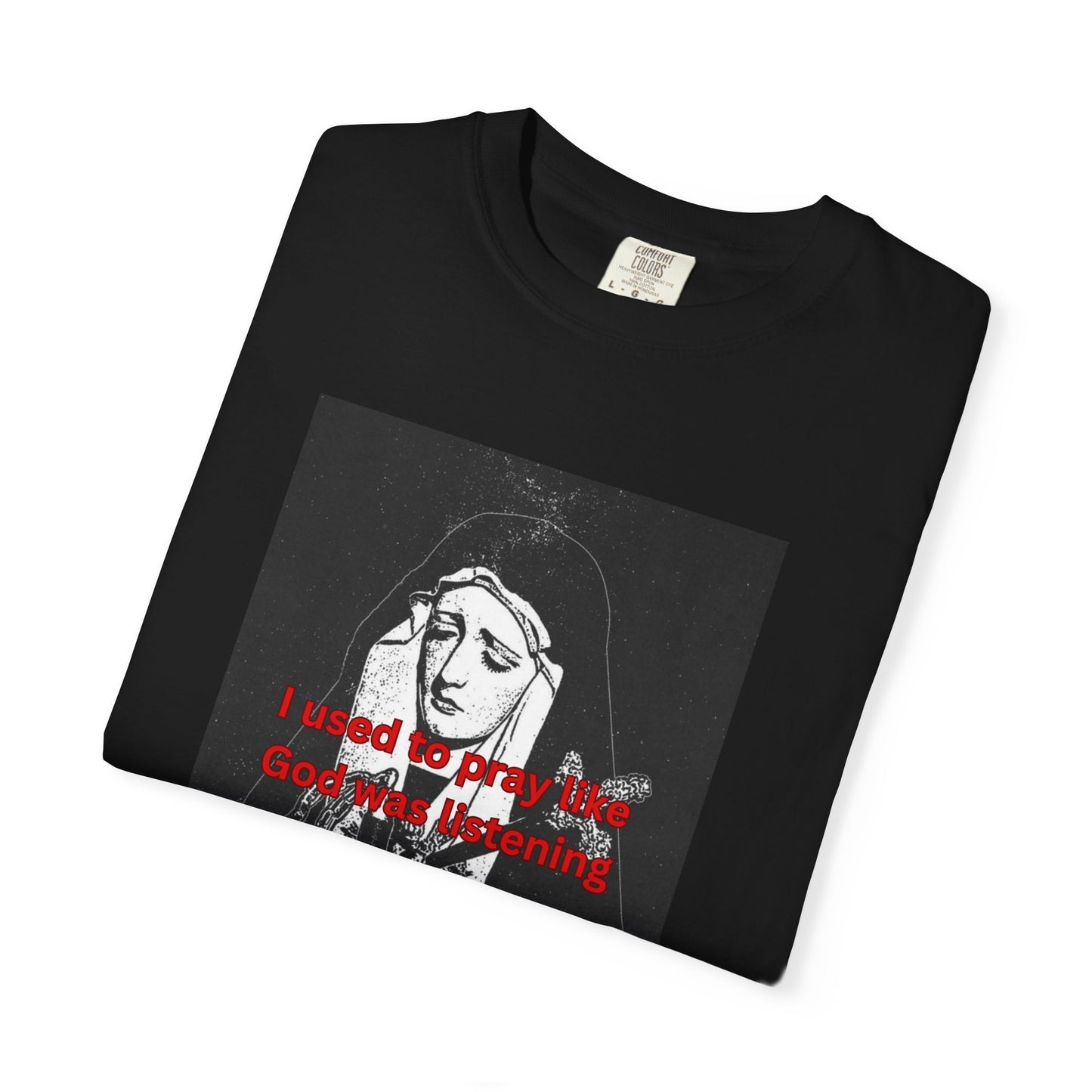 I Used to Pray like God was listening tee