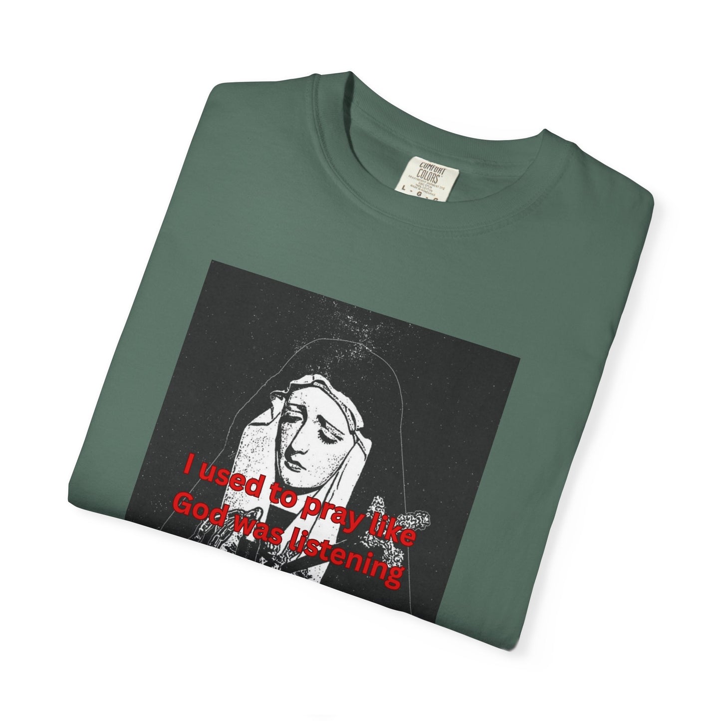 I Used to Pray like God was listening tee
