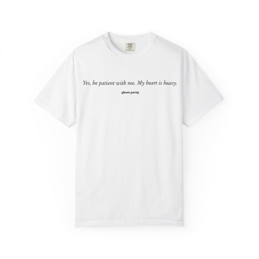 yes be patient with me, my heart is heavy tee