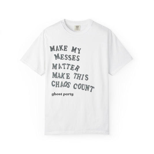 Make my messes matter, make this chaos count