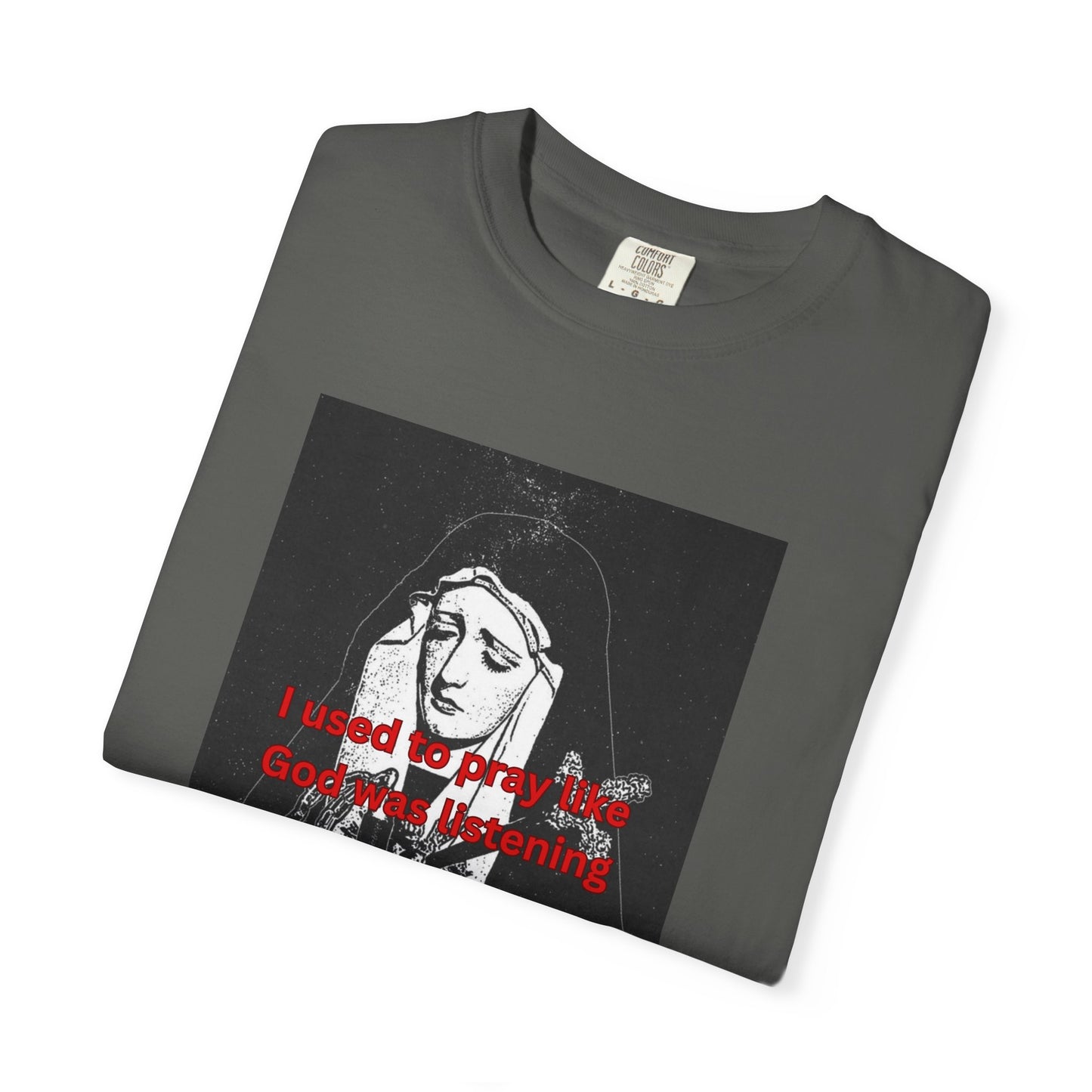 I Used to Pray like God was listening tee