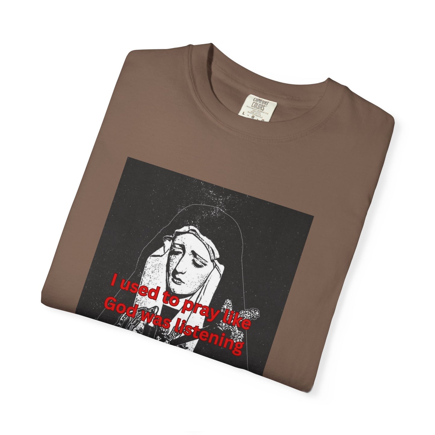 I Used to Pray like God was listening tee