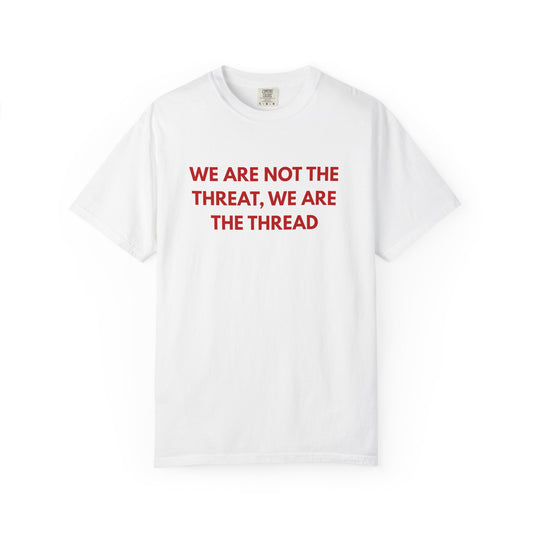 We Are Not The Threat, We Are The Thread
