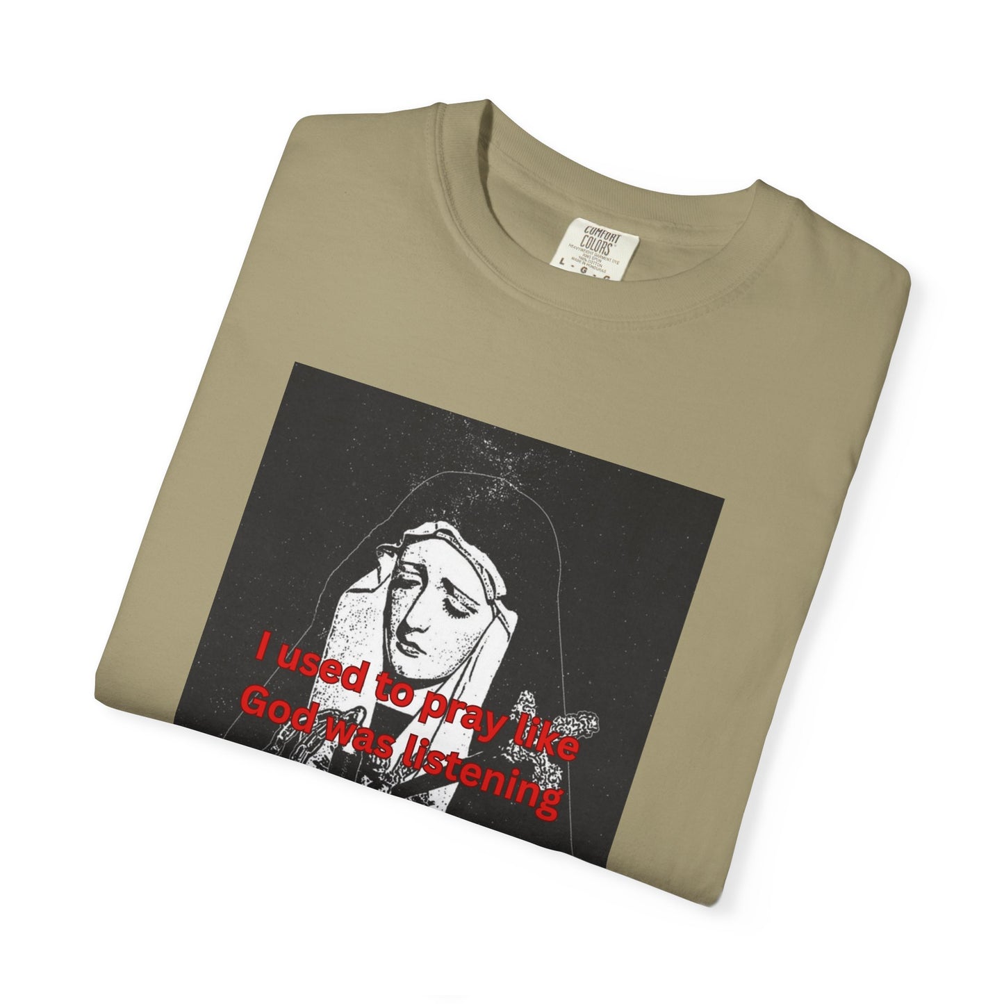 I Used to Pray like God was listening tee
