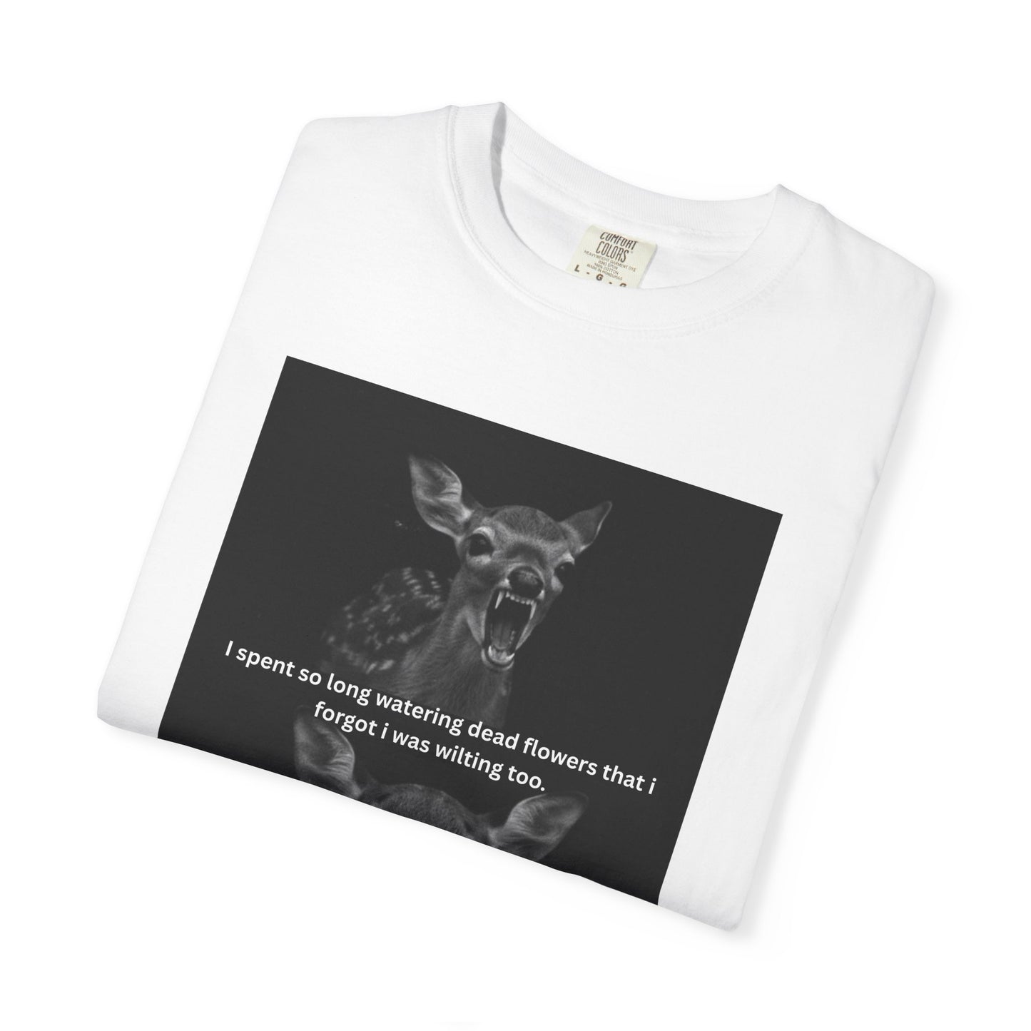 Deer Graphic T-Shirt “I spent so long watering dead flowers”