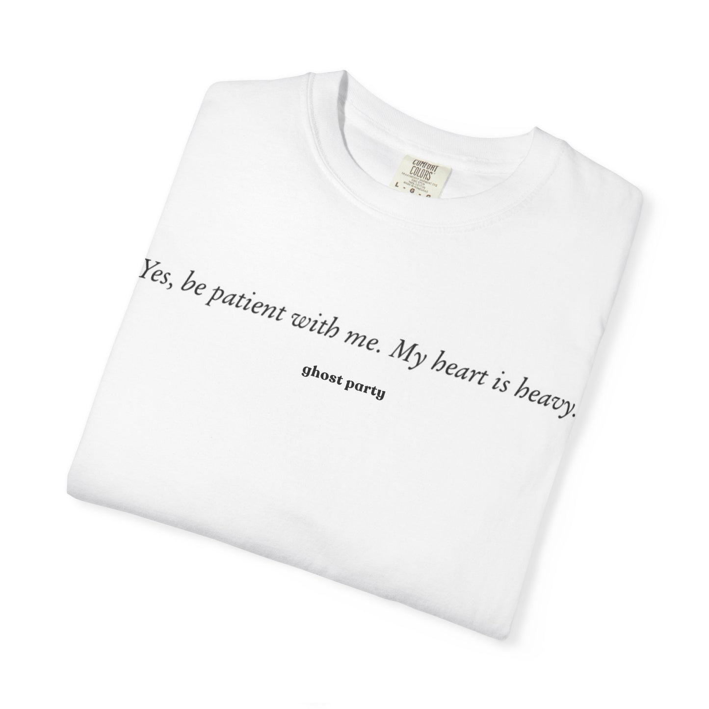 yes be patient with me, my heart is heavy tee