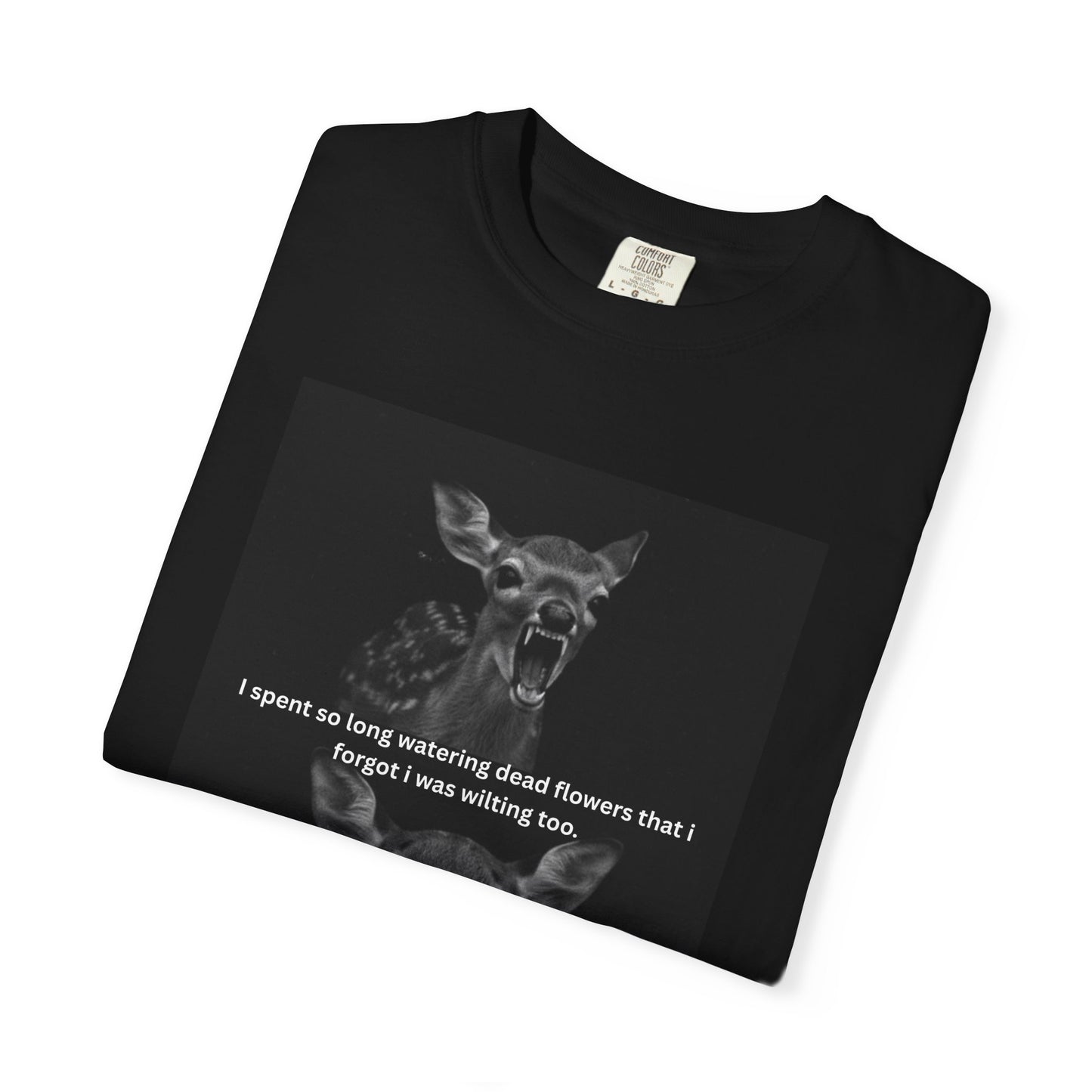 Deer Graphic T-Shirt “I spent so long watering dead flowers”