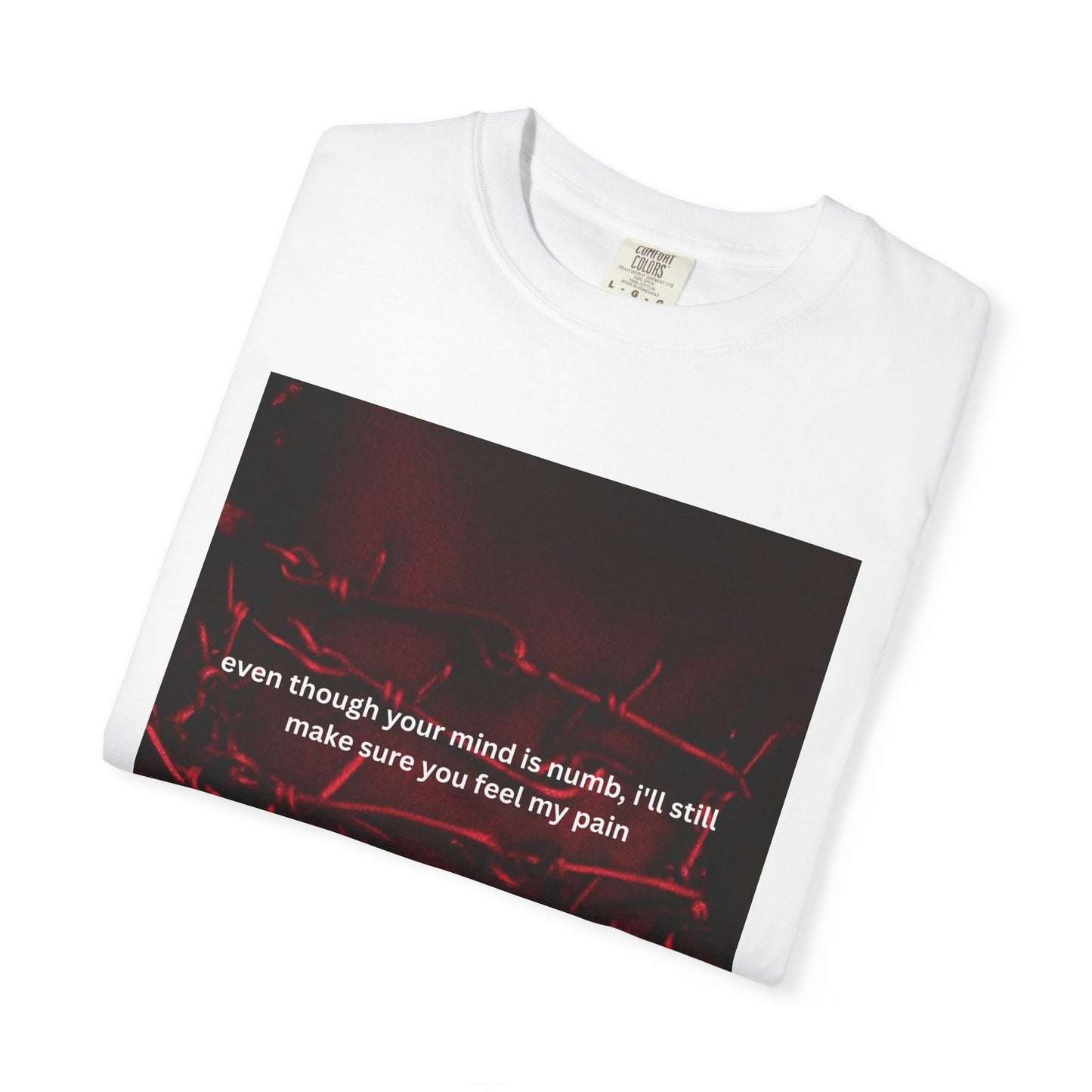 "even though your mind is numb, I'll still make sure you feel my pain" graphic tee