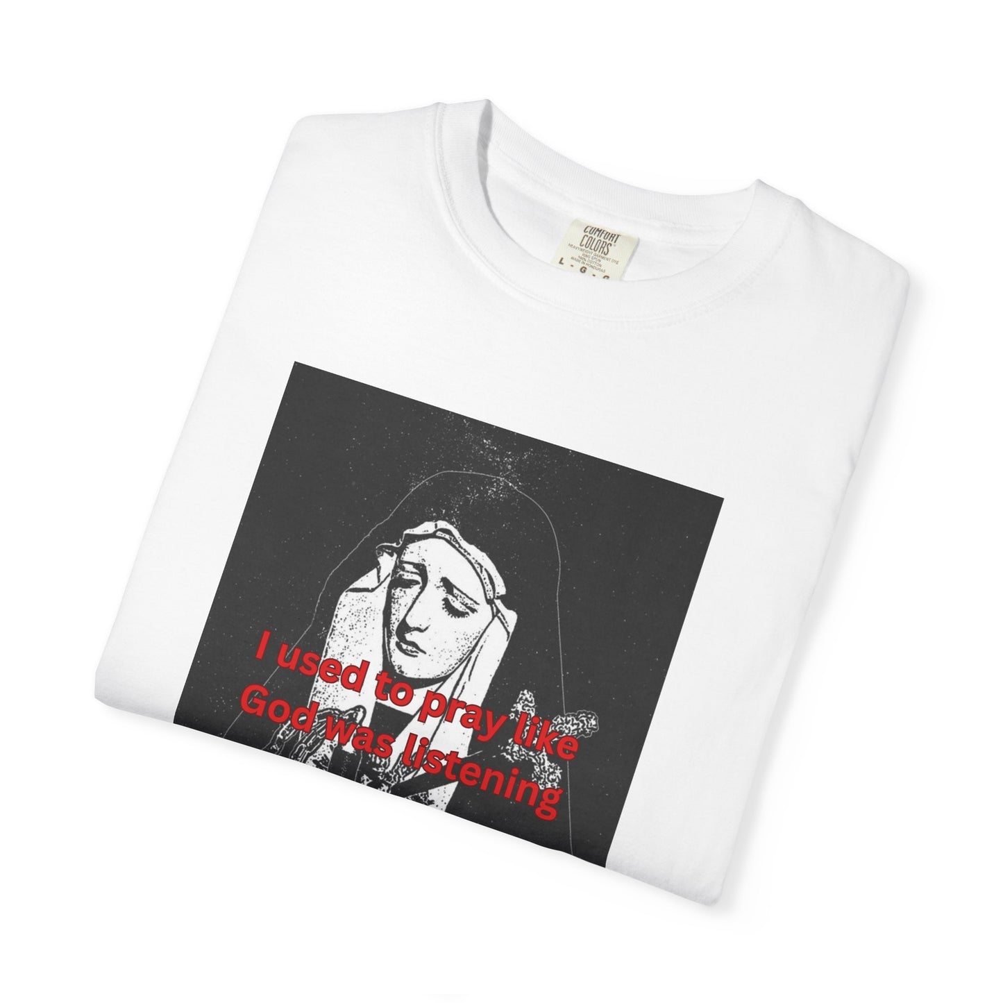 I Used to Pray like God was listening tee