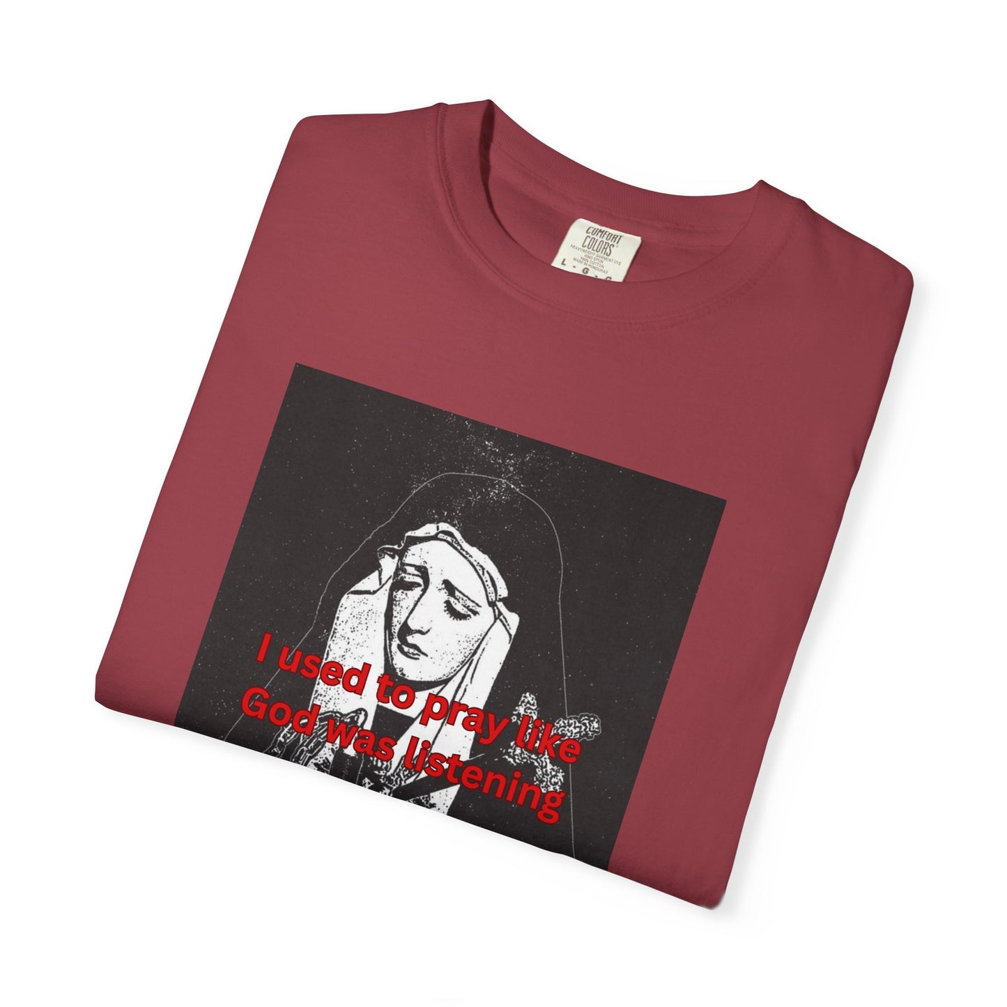 I Used to Pray like God was listening tee