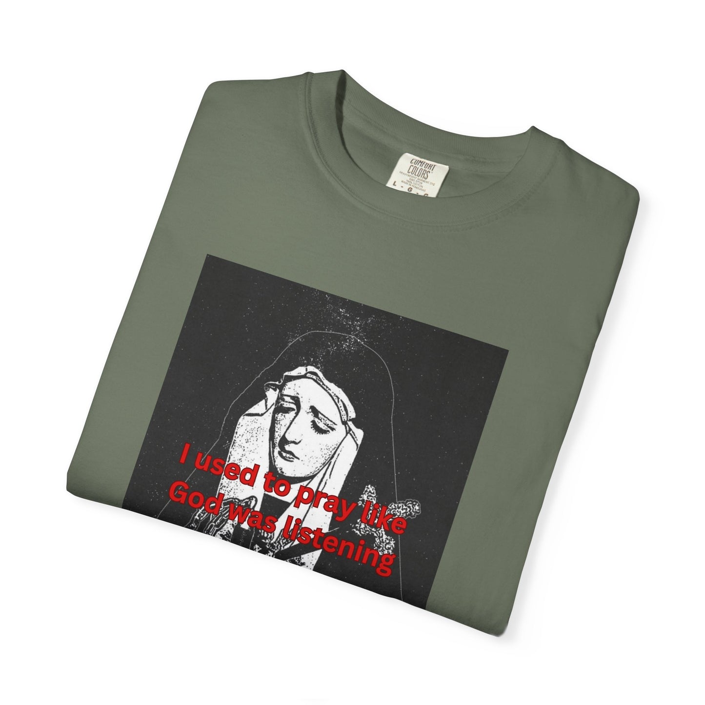 I Used to Pray like God was listening tee